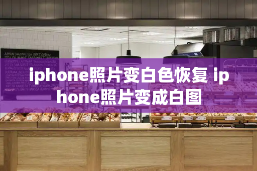 iphone照片变白色恢复 iphone照片变成白图