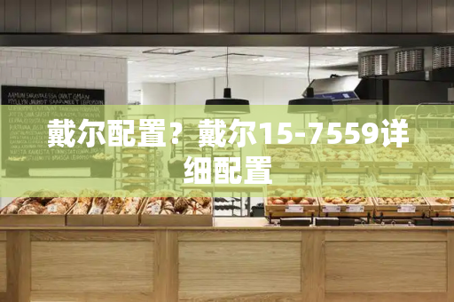 戴尔配置？戴尔15-7559详细配置