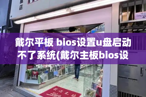 戴尔平板 bios设置u盘启动不了系统(戴尔主板bios设置u盘启动)-第1张图片-星选测评