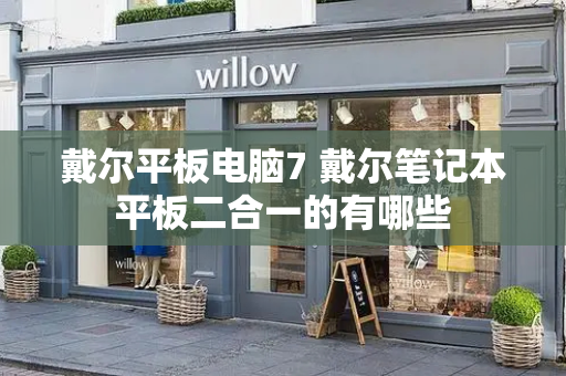 戴尔平板电脑7 戴尔笔记本平板二合一的有哪些