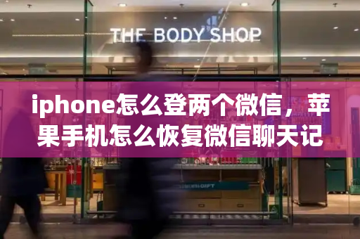 iphone怎么登两个微信，苹果手机怎么恢复微信聊天记录