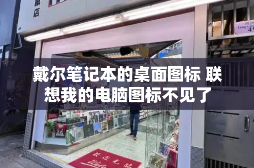 戴尔笔记本的桌面图标 联想我的电脑图标不见了