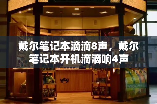 戴尔笔记本滴滴8声，戴尔笔记本开机滴滴响4声