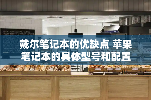 戴尔笔记本的优缺点 苹果笔记本的具体型号和配置
