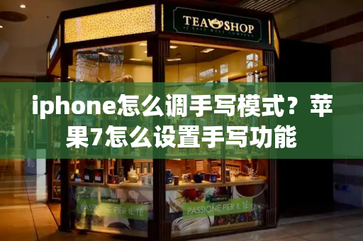 iphone怎么调手写模式？苹果7怎么设置手写功能