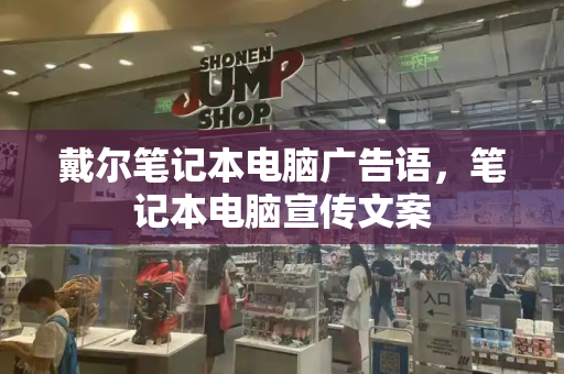 戴尔笔记本电脑广告语，笔记本电脑宣传文案-第1张图片-星选测评