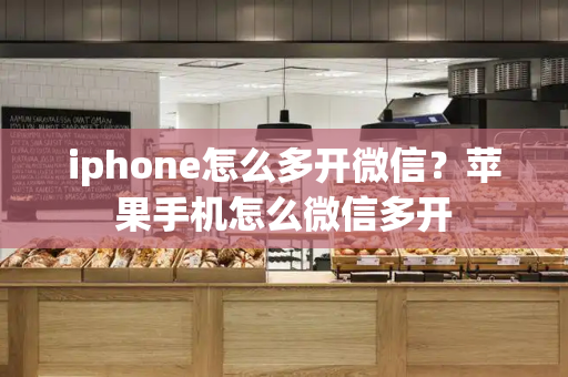 iphone怎么多开微信？苹果手机怎么微信多开-第1张图片-星选测评