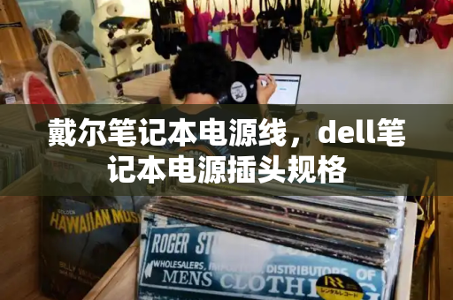 戴尔笔记本电源线，dell笔记本电源插头规格-第1张图片-星选测评