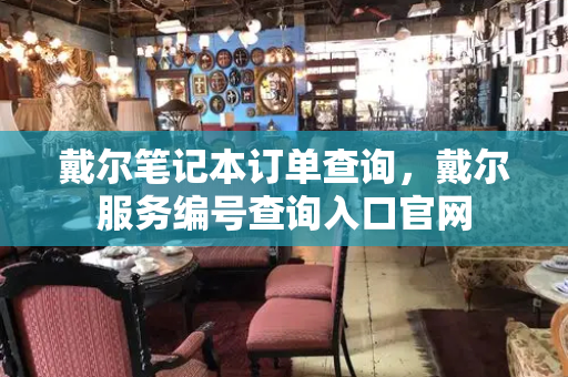戴尔笔记本订单查询，戴尔服务编号查询入口官网