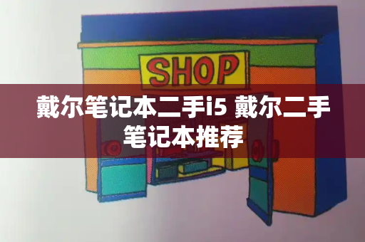 戴尔笔记本二手i5 戴尔二手笔记本推荐-第1张图片-星选测评