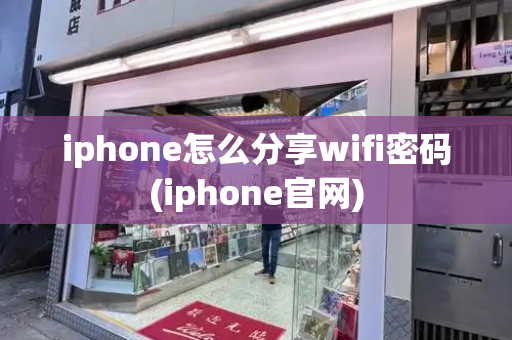 iphone怎么分享wifi密码(iphone官网)-第1张图片-星选测评