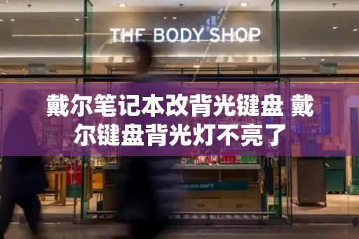 戴尔笔记本改背光键盘 戴尔键盘背光灯不亮了
