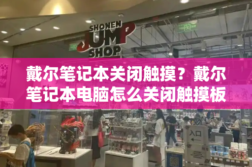 戴尔笔记本关闭触摸？戴尔笔记本电脑怎么关闭触摸板