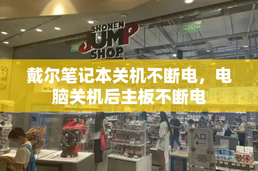 戴尔笔记本关机不断电，电脑关机后主板不断电-第1张图片-星选测评