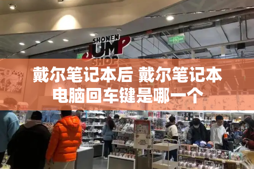 戴尔笔记本后 戴尔笔记本电脑回车键是哪一个-第1张图片-星选测评