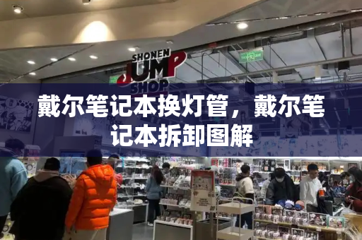 戴尔笔记本换灯管，戴尔笔记本拆卸图解