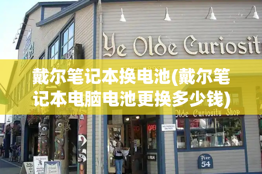 戴尔笔记本换电池(戴尔笔记本电脑电池更换多少钱)