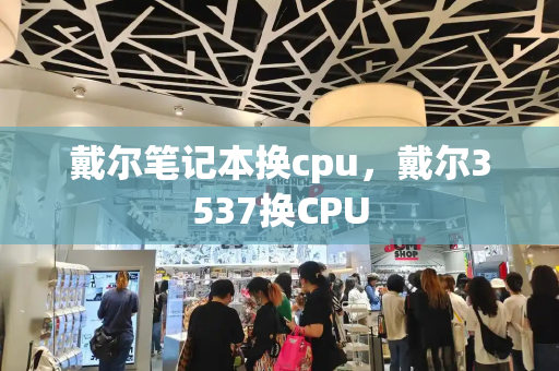 戴尔笔记本换cpu，戴尔3537换CPU-第1张图片-星选测评