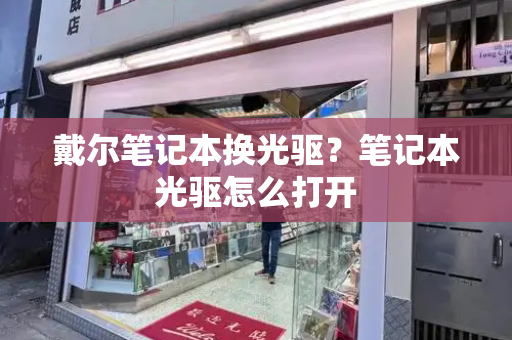 戴尔笔记本换光驱？笔记本光驱怎么打开-第1张图片-星选测评