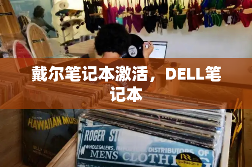 戴尔笔记本激活，DELL笔记本-第1张图片-星选测评