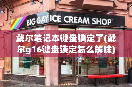 戴尔笔记本键盘锁定了(戴尔g16键盘锁定怎么解除)-第1张图片-星选测评