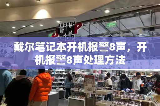 戴尔笔记本开机报警8声，开机报警8声处理方法-第1张图片-星选测评