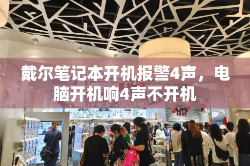 戴尔笔记本开机报警4声，电脑开机响4声不开机-第1张图片-星选测评