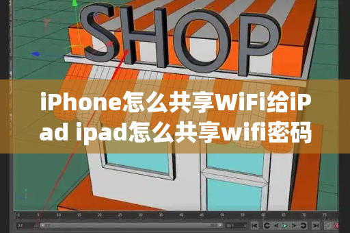 iPhone怎么共享WiFi给iPad ipad怎么共享wifi密码