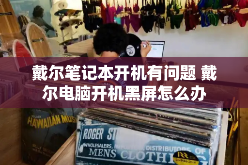 戴尔笔记本开机有问题 戴尔电脑开机黑屏怎么办