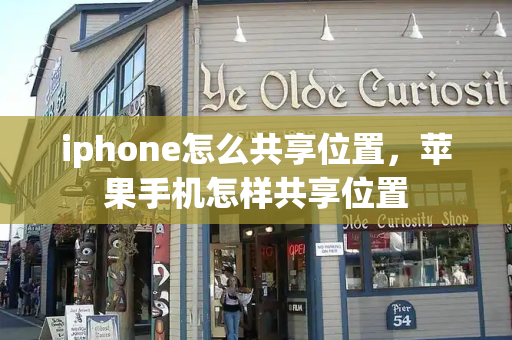 iphone怎么共享位置，苹果手机怎样共享位置