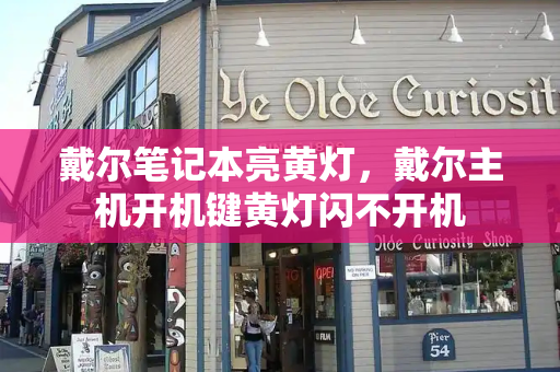 戴尔笔记本亮黄灯，戴尔主机开机键黄灯闪不开机-第1张图片-星选测评
