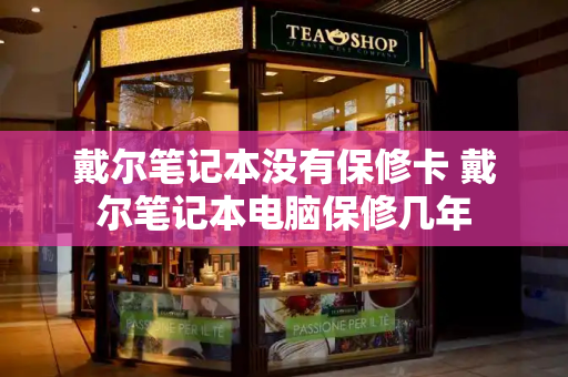 戴尔笔记本没有保修卡 戴尔笔记本电脑保修几年
