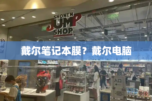 戴尔笔记本膜？戴尔电脑-第1张图片-星选测评