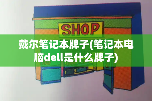戴尔笔记本牌子(笔记本电脑dell是什么牌子)-第1张图片-星选测评
