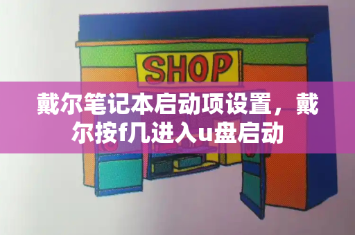戴尔笔记本启动项设置，戴尔按f几进入u盘启动
