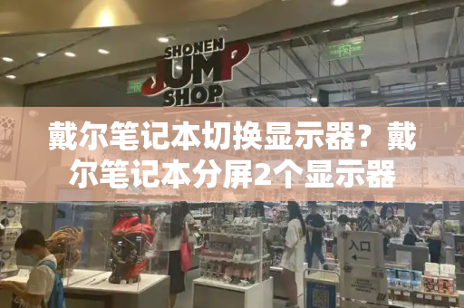 戴尔笔记本切换显示器？戴尔笔记本分屏2个显示器