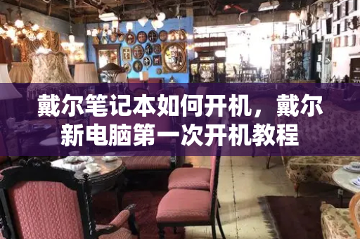 戴尔笔记本如何开机，戴尔新电脑第一次开机教程