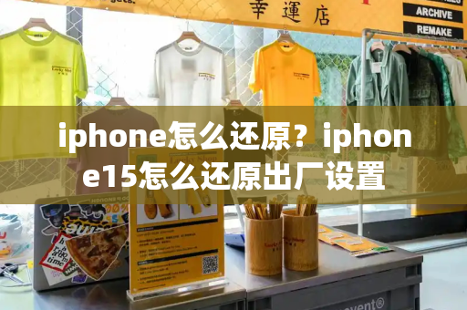 iphone怎么还原？iphone15怎么还原出厂设置-第1张图片-星选测评