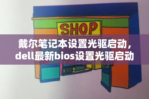 戴尔笔记本设置光驱启动，dell最新bios设置光驱启动-第1张图片-星选测评