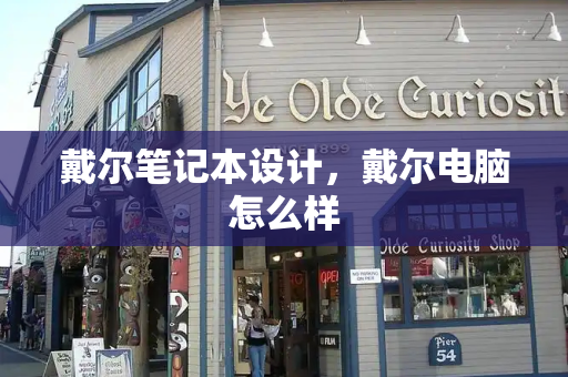 戴尔笔记本设计，戴尔电脑怎么样-第1张图片-星选测评
