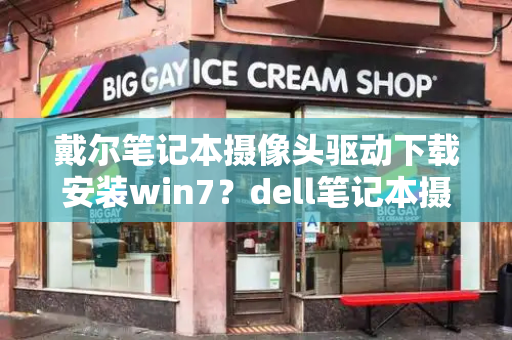 戴尔笔记本摄像头驱动下载安装win7？dell笔记本摄像头驱动下载