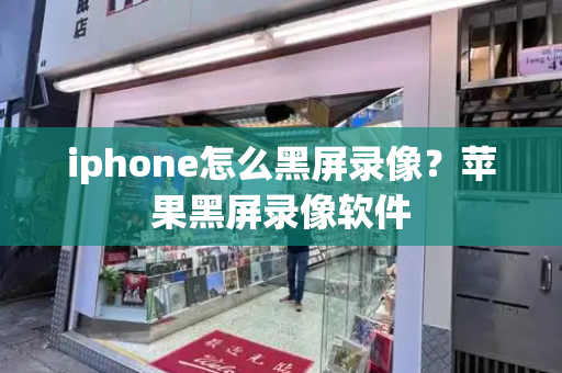 iphone怎么黑屏录像？苹果黑屏录像软件-第1张图片-星选测评