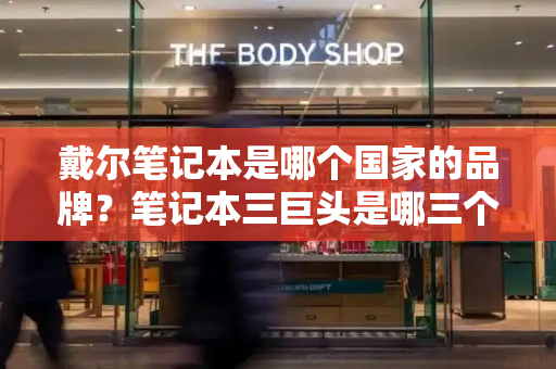 戴尔笔记本是哪个国家的品牌？笔记本三巨头是哪三个