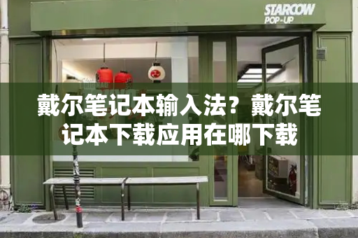 戴尔笔记本输入法？戴尔笔记本下载应用在哪下载