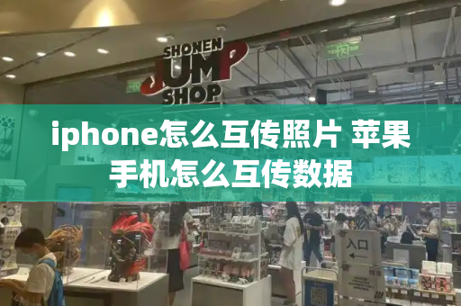 iphone怎么互传照片 苹果手机怎么互传数据