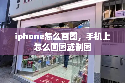 iphone怎么画图，手机上怎么画图或制图-第1张图片-星选测评