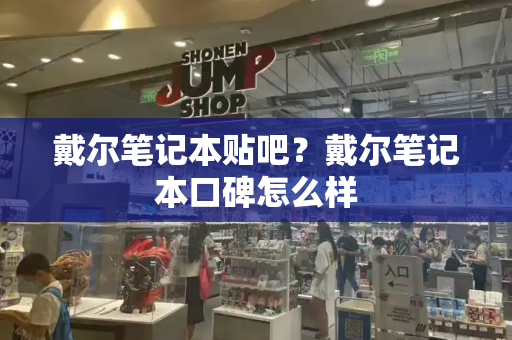 戴尔笔记本贴吧？戴尔笔记本口碑怎么样-第1张图片-星选测评