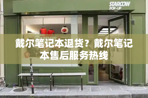 戴尔笔记本退货？戴尔笔记本售后服务热线-第1张图片-星选测评