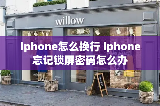 iphone怎么换行 iphone忘记锁屏密码怎么办