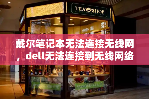 戴尔笔记本无法连接无线网，dell无法连接到无线网络